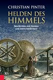 Helden des Himmels: Geschichten vom Kosmos und seinen Entdeckern - Christian Pinter