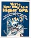 Book Write Your Way to a Higher Gpa: How to Dramatically Boost Your Gpa Simply by Sharpening Your Writing Skills