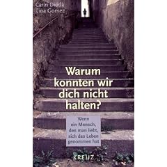 Warum konnten wir dich nicht halten. Wenn ein Mensch, den man liebt, sich das Leben genommen hat