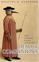 Deadly Companions: How Microbes Shaped Our History