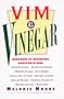Vim & Vinegar: Moisten Cakes, Eliminate Grease, Remove Stains, Kill Weeds, Clean Pots & Pans, Soften Laundry, Unclog Drains, Control Dandruff, Season Salads