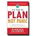 It's Time to Plan, Not Panic It's Time to Plan, Not Panic