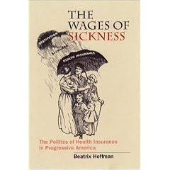 The Wages of Sickness: The Politics of Health Insurance in Progressive America (Studies in Social Medicine)