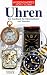 Uhren: Ein Handbuch f�r Uhrenliebhaber und Sammler