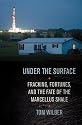 Under the Surface: Fracking, Fortunes, and the Fate of the Marcellus Shale