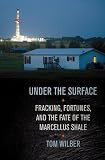Under the Surface: Fracking, Fortunes, and the Fate of the Marcellus Shale