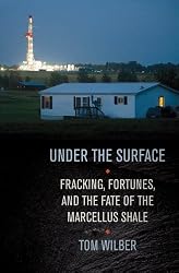 Under the Surface: Fracking, Fortunes, and the Fate of the Marcellus Shale