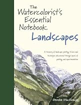 Watercolorist's Essential Notebook, Landscapes: A Treasury of Landscape Painting Tricks and Techniques Discovered Through Years of Painting and Experimentation