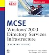 MCSE Training Guide (70-217): Installing and Administering a Windows 2000 Directory Services Infrastructure