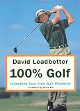 David Leadbetter 100% Golf: Unlocking Your True Golf Potential
