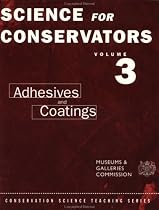 The Science for Conservators: Adhesives and Coatings v.3: Adhesives and Coatings Vol 3 (Heritage: Care-Preservation-Management)