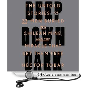 Deep Down Dark - The Untold Stories of 33 Men Buried in a Chilean Mine, and the Miracle That Set Them Free  - H&eacute;ctor Tobar