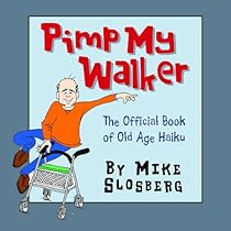 Pimp My Walker: The Official Book of Old Age Haiku Pimp My Walker: The Official Book of Old Age Haiku