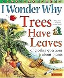 I Wonder Why Trees Have Leaves: And Other Questions About Plants