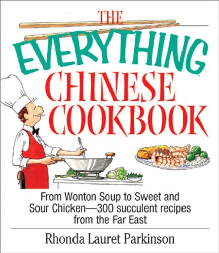 The Everything Chinese Cookbook: From Wonton Soup to Sweet and Sour Chicken-300 Succelent Recipes from the Far East (Everything®)