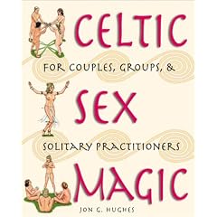 Celtic Sex Magic: For Couples, Groups, and Solitary Practitioners