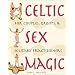 Celtic Sex Magic: For Couples, Groups, and Solitary Practitioners