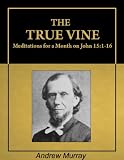 The True Vine: Meditations for a Month on John 15:1-16 [Illustrated] [Annotated]