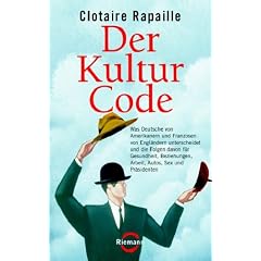 Der Kultur-Code: Was Deutsche von Amerikanern und Franzosen von Engl�ndern unterscheidet und die Folgen davon f�r Gesundheit, Beziehungen, Arbeit, Autos, Sex und Pr�sidenten