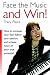 Face the Music and Win: How to Conquer Your Fear, Follow Your Passion and Achieve More of Your True Potential