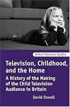 Television, Childhood, and the Home: A History of the Making of the Child Television Audience in Britain (Oxford Television Studies)