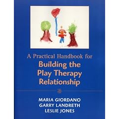 A Practical Handbook for Building the Play Therapy Relationship
