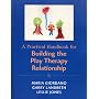 A Practical Handbook for Building the Play Therapy Relationship