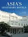 Asia's Legendary Hotels: The Romance of Travel