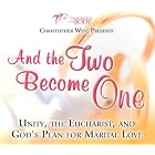 And the Two Become One: Unity, the Eucharist, and God's Plan for Marital Love by Christopher West
