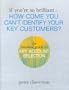 If You're So Brilliant ...How Come You Can't Identify Your Key Customers?: The Essential Guide to Key Account Selection