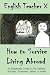 How To Survive Living Abroad: An Expatriate Guide to Not Getting Robbed, Scammed, Jailed, or Killed (Volume 4)