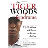 The Tiger Woods Syndrome: Why Men Prowl and How to Not Become the Prey