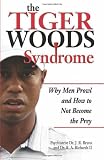 The Tiger Woods Syndrome: Why Men Prowl and How to Not Become the Prey