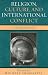 Book Religion,  Culture,  and International Conflict: A Conversation