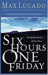 Six Hours One Friday : Living in the Power of the Cross