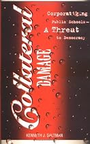Collateral Damage: Corporatizing Public Schools--A Threat to Democracy: Corporatizing Public Schools--A Threat to Democracy