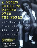 Girls Guide to Taking Over the World: Writings From The Girl Zine Revolution