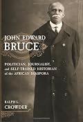 John Edward Bruce: Politician, Journalist, and Self-Trained Historian of the African Diaspora