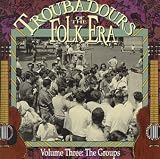 Troubadours of the Folk Era, Vol. 3: The Groups {Various Artists }