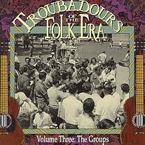 Troubadours of the Folk Era, Vol. 3: The Groups {Various Artists }