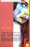 Wenn die Liebe Trauer tr&auml;gt: Die Hoffnung bewahren - Seelenpartnerschaft - Spiritueller Roman - Hanael Buch mit Seele - Von 13 bis 99 Jahren - Karin E. J. Kolland