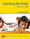 Unlocking the writer in every child : the book of practical ideas for supporting writing