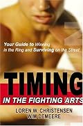 Timing in the Fighting Arts: Your Guide to Winning in the Ring and Surviving on the Street