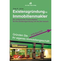 Existenzgr�ndung f�r Immobilienmakler: Ein umfassender Praxisratgeber f�r Ihre Existenzgr�ndung und die Zeit danach