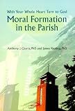 Moral Formation in the Parish: With Your Whole Heart Turn to God