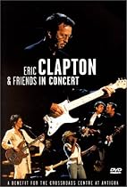 Eric Clapton & Friends in Concert: A Benefit for the Crossroads...