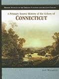 A Primary Source History of the Colony of Connecticut (Primary Sources of the Thirteen Colonies and the Lost Colony)