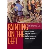 Painting on the Left: Diego Rivera, Radical Politics, and San Francisco's Public Murals (Ahmanson-Murphy Fine Arts Book)