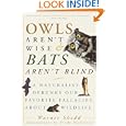 Owls Aren't Wise & Bats Aren't Blind: A Naturalist Debunks Our Favorite Fallacies About Wildlife