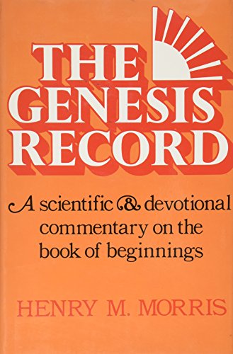 The Genesis Record: A Scientific And Devotional Commentary On The Book Of Beginnings